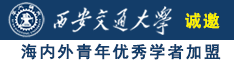 xxX操B搡BB诚邀海内外青年优秀学者加盟西安交通大学